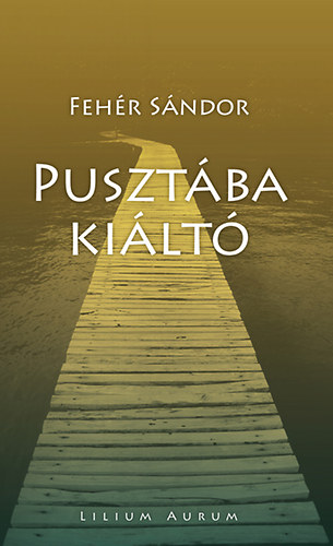Fehér Sándor - Pusztába kiáltó