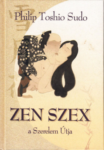 Philip Toshio Sudo - Zen szex - a Szerelem Útja