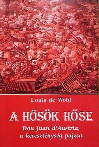 Louis de Wohl - A hősök hőse (Don Juan d'Austria, a kereszténység pajzsa)