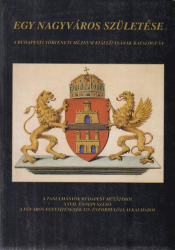 F. Dzsa Katalin (szerk.) - Egy nagyvros szletse - Tanulmnyok Budapest mltjbl XXVII.