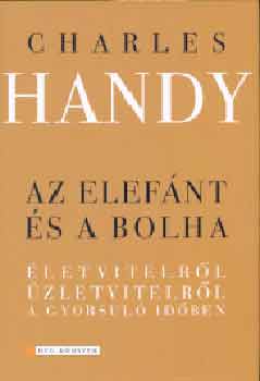 Charles Handy - Az elefánt és a bolha - Életvitelről, üzletvitelről a gyorsuló időben