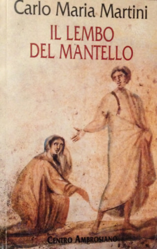 Carlo Maria Martini - Il lembo del mantello. Per un incontro tra chiesa e mass-media