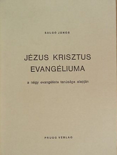 Salg Jnos - Jzus Krisztus evangliuma a ngy evanglista tansga alapjn