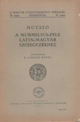 B. Simond Rene - Mutat a Murmelius-fle latin-magyar szjegyzkhez (A Magyar Nyelvtudomnyi Trsasg kiadvnyai 70. szm)