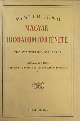 Pint�r Jen� - Pint�r Jen� magyar irodalomt�rt�nete. Tudom�nyos rendszerez�s. Nyolcadik k�tet: A magyar irodalom a XX. sz�zad els� harmad�ban. II.