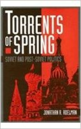 Jonathan Adelman Jonathan R. Adelman - Torrents of Spring -  Soviet and Post-Soviet Politics