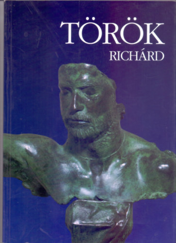 Trk Richrd - Richrd Trk sculptor (Magyar-angol ktnyelv)