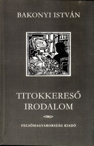 Bakonyi Istvn - Titokkeres irodalom - tanulmnyok, recenzik, kritikk