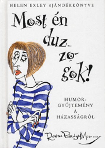 Helen Exley - Most n duzzogok! - Humorgyjtemny a hzassgrl