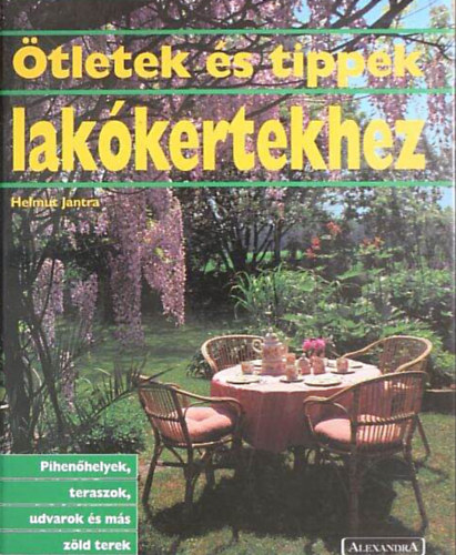 Helmut Jantra - �tletek �s tippek lak�kertekhez //Pihen�helyek, teraszok, udvarok �s m�s z�ld terek//