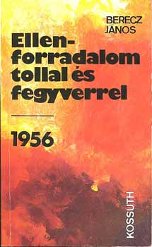 Berecz János - Ellenforradalom tollal és fegyverrel