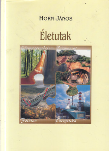 Horn J�nos  (szerk.) - �letutak - F�ldtan, k�rnyezetv�delem, b�ny�szat, energetika (dedik�lt)
