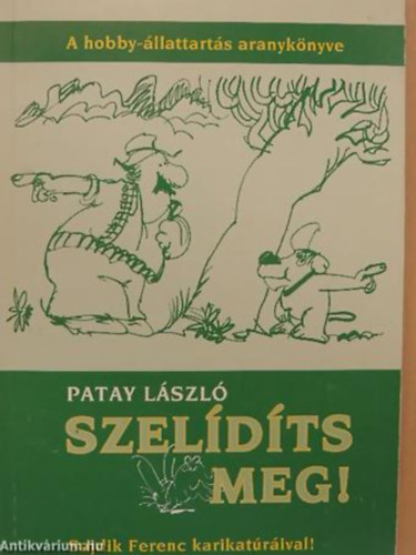 SZERZ Patay Lszl - GRAFIKUS Sajdik Ferenc - Szeldts meg! A HOBBY-LLATTARTS ARANYKNYVE