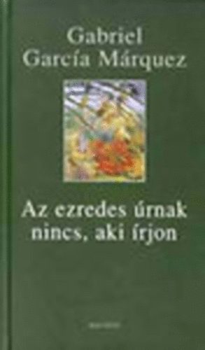 Gabriel Garca Mrquez - Az ezredes rnak nincs, aki rjon