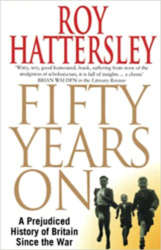 Roy Hattersley - Fifty Years On: A Prejudiced History of Britain Since the War