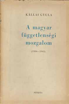 K�llai Gyula - A magyar f�ggetlens�gi mozgalom 1936-1945