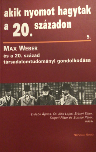 Erdlyi-Cs.Kiss-Ernyi-Szigeti - Akik nyomot hagytak a 20. szzadon 5.(Max Weber s a trsad.tudomny)