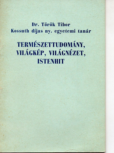 Trk Tibor Dr. - Termszettudomny, vilgkp, vilgnzet, istenhit