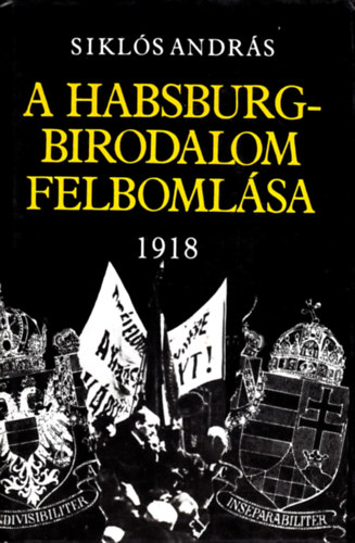 Sikls Andrs - A Habsburg-birodalom felbomlsa 1918