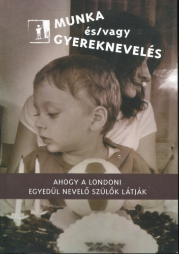 Nagy Anna - Munka s/vagy gyereknevels - Ahogy a londoni egyedl nevel szlk ltjk