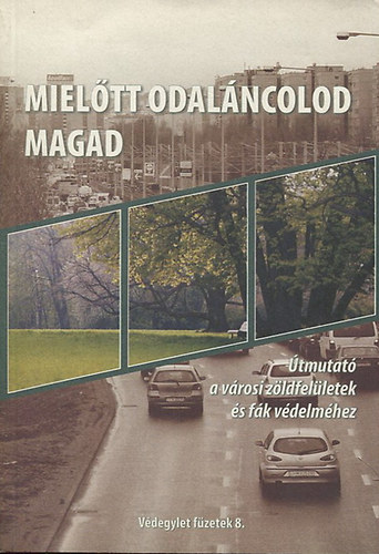 Jvor Benedek; Vrady Tibor; Toma Gbor - Mieltt odalncolod magad - tmutat a vrosi zldfelletek s fk vdelmhez