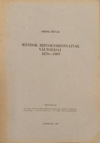 Istv�n Orosz - M�ndok Birtokviszonyainak V�ltoz�sai 1870-1909 (K�l�nlenyomat)