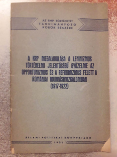 A KRP megalakulsa a leninizmus trtnelmi jelentsg gyzelme az opoortunizmus s a reformizums felett a romniai munksmozgalomban (1917-1922)