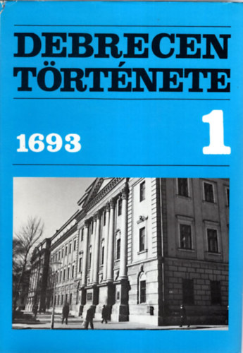 Szendrey Istvn  (szerk.) - Debrecen trtnete 1. (1693-ig)