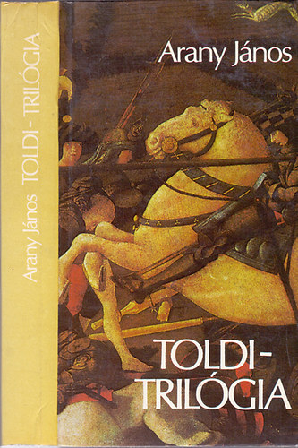 Arany János - Toldi-trilógia (Arany János összes munkái II. - Arany János elbeszélő költeményei)
