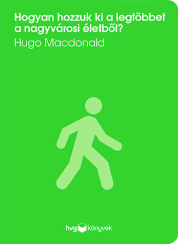 Hugo Macdonald - Hogyan hozzuk ki a legtbbet a nagyvrosi letbl?