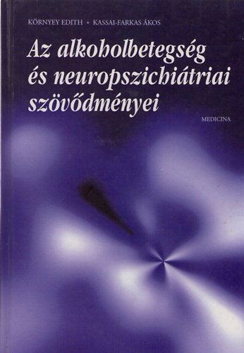 Környey Edit; Kassai-Farkas Á. - Az alkoholbetegség és neuropszichiátriai szövődményei