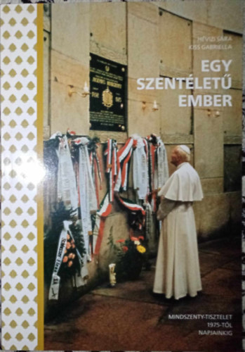 Kiss Gabriella Hvizi Sra - Egy szentlet ember - Mindszenty-tisztelet 1975-tl napjainkig