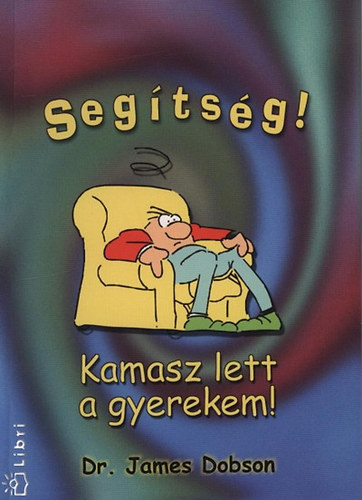 Dr. James Dobson - Segtsg! Kamasz lett a gyerekem!