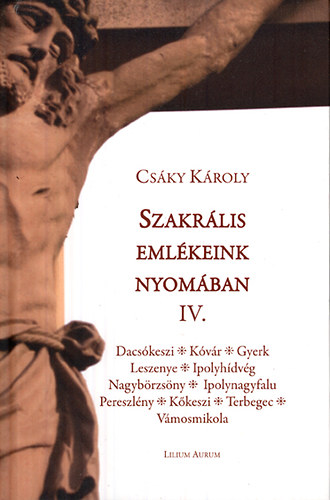 Csáky Károly - Szakrális emlékeink nyomában IV.