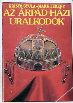 Krietó Gyula-Makk Ferenc - Az Árpád - házi uralkodók