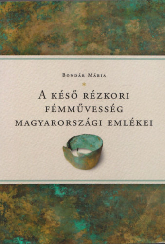 Bondár Mária - A késő rézkori fémművesség magyarországi emlékei