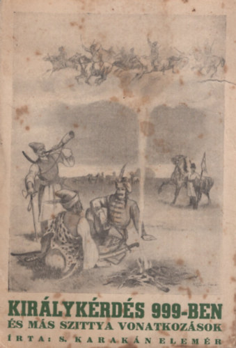 S. Karakán Elemér - Királykérdés 999-ben és más szittya vonatkozások