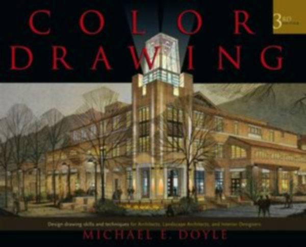 Michael E. Doyle - Color Drawing: Design Drawing Skills and Techniques for Architects, Landscape Architects, and Interior Designers, 3rd Edition