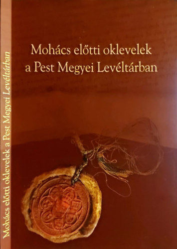 Héjjas Pál - Mohács előtti oklevelek a Pest Megyei Levéltárban