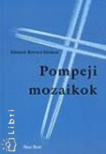 Szegedikovcs Gyrgy - Pompeji mozaikok