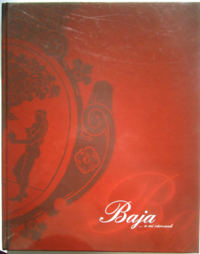 Bar�ti-B�lint-B�n�ti-Erd�lyi-Fels�-Gaugesz-G�l... - Baja...A mi v�rosunk