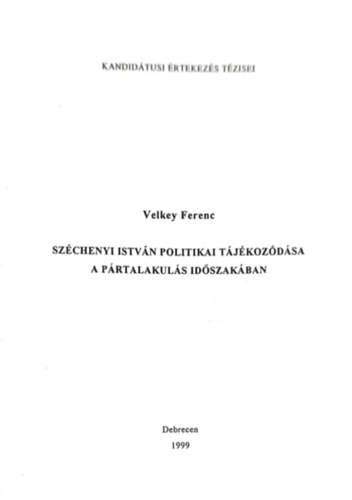 Velkey Ferenc - Szchenyi Istvn politikai tjkozdsa a prtalakuls idszakban (Kandidtusi rtekezs Tzisei)