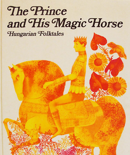 E. Benedek-Gy. Illys  (adapt.) - The prince and his magic horse (hungarian folktales)