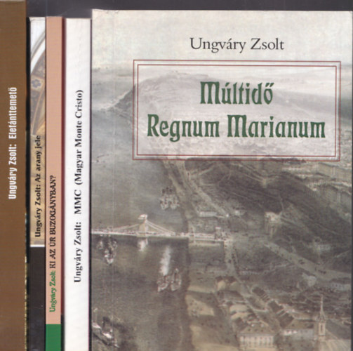 Ungvry Zsolt - 5db Ungvry Zsolt m - Mltid Regnum Marianum + MMC (Magyar Monte Cristo) + Az arany jele (DEDIKLT!) + Ki az r buzognyban? (DEDIKLT!) + Elefnttemet (DEDIKLT!)
