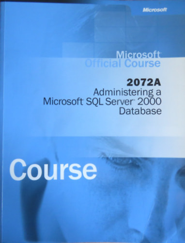 Microsoft Corporation - Microsoft Official Course - 2072A Administering a Microsoft SQL Server 2000 Database