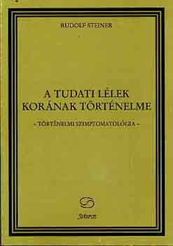 Rudolf Steiner - A tudati lélek korának történelme (történelmi szimptomatológia)