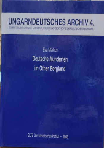 Mrkus va - Ungarndeutsches Archiv 4. (Magyar Nmet Levltr 4.) - Deutsche Mundarten im Ofner Bergland (Nmet nyelvjrsok az Ofner Berglandban)