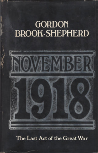 Gordon Brook-Shepherd - November 1918 - The Last Act of the Great War