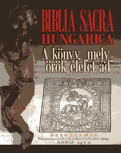 Gborjni Szab Botond  Heltai Jnos (szerk.) - Biblia Sacra Hungarica - A knyv, mely "rk letet d"