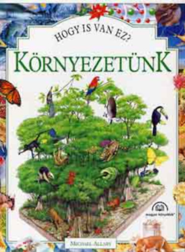 Michael Allaby - Hogy is van ez? Környezetünk